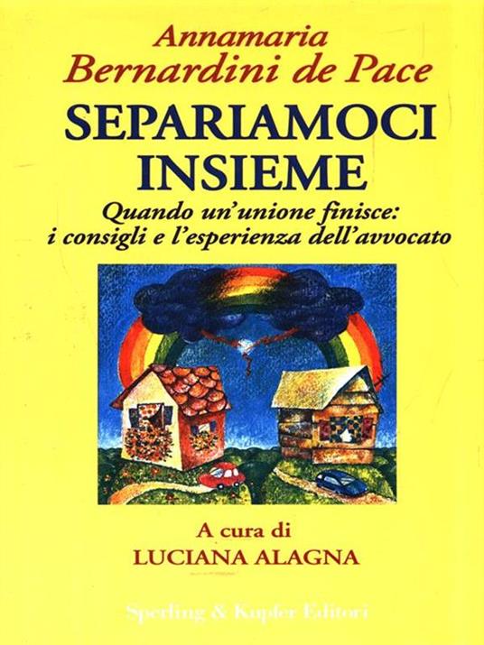 Separiamoci insieme. I consigli e l'esperienza di un famoso avvocato per lasciarsi senza traumi - Annamaria Bernardini de Pace,Luciana Alagna - 2