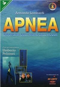 Apnea. Disciplina dell'aria e dell'acqua. Teorie e tecniche per il potenziamento delle prestazioni fisiche e psichiche - Armando Lombardi - copertina