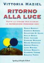 Ritorno alla luce. Tutte le strade per affrontare e guarire la depressione percorse insieme con: Paolo Berruti, Eugenio Borgna, Salvatore Di Salvo... - Vittoria Haziel - copertina