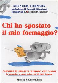 Chi ha spostato il mio formaggio? Cambiare se stessi in un mondo che cambia in azienda, a casa, nella vita di tutti i giorni - Spencer Johnson - 2