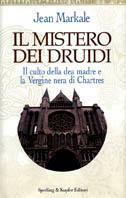 Il mistero dei druidi. Il culto della dea madre e la Vergine nera di Chartres - Jean Markale - copertina