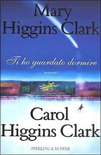 Ti ho guardato dormire - Mary Higgins Clark,Carol Higgins Clark - copertina