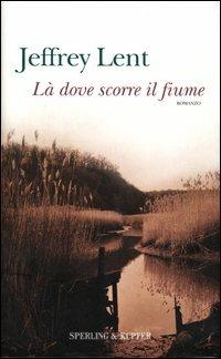 Là dove scorre il fiume - Jeffrey Lent - copertina