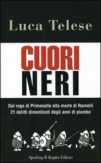 Cuori neri. Dal rogo di Primavalle alla morte di Ramelli. 21 delitti dimenticati degli anni di piombo - Luca Telese - copertina