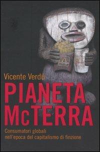 Pianeta McTerra. Consumatori globali nell'epoca del capitalismo di finzione - Vicente Verdú - copertina