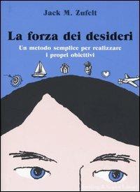 La forza dei desideri. Un metodo semplice per realizzare i propri obiettivi - Jack M. Zufelt - copertina