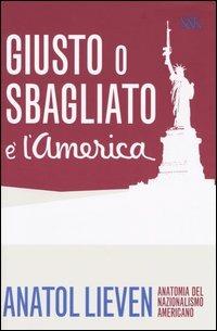 Giusto o sbagliato è l'America - Anatol Lieven - copertina