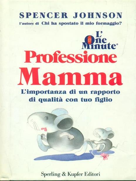 L' one minute. Professione mamma. L'importanza di un rapporto di qualità con tuo figlio - Spencer Johnson - 2