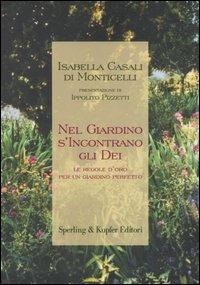Nel giardino s'incontrano gli dei. Le regole d'oro per un giardino perfetto - Isabella Casali Di Monticelli - copertina