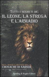Tutti i segreti de: il leone, la strega e l'armadio - James S. Bell,Carrie Pyykkonen,Linda Washington - copertina