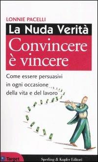 La nuda verità. Convincere è vincere. Come essere persuasivi in ogni occasione della vita e del lavoro - Lonnie Pacelli - copertina