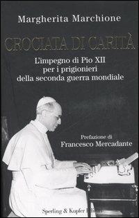 Crociata di carità. L'impegno di Pio XII per i prigionieri della seconda guerra mondiale - Margherita Marchione - 6