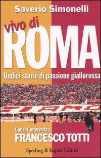 Vivo di Roma. Unidici storie di passione giallorossa. Con un'intervista a Francesco Totti - Saverio Simonelli,Francesco Totti - copertina