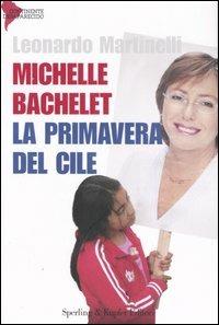 Michelle Bachelet. La primavera del Cile - Leonardo Martinelli - 2