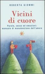 Vicini di cuore. Parole, sesso ed emozioni: manuale di manutenzione dell'amore