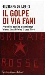 Il golpe di Via Fani. Protezioni occulte e connivenze internazionali dietro il delitto Moro