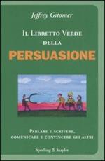 Il libretto verde della persuasione. Parlare e scrivere, comunicare e convincere gli altri