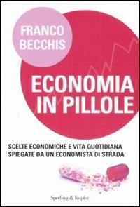 Economia in pillole. Scelte economiche e vita quotidiana spiegate da un economista di strada - Franco Becchis - copertina