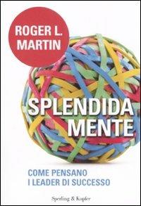 Splendida mente. Come pensano i leader di successo - Roger L. Martin - 3