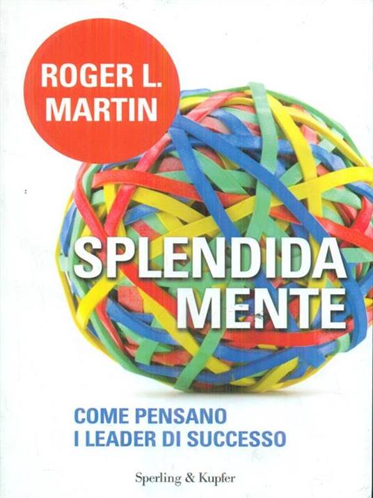 Splendida mente. Come pensano i leader di successo - Roger L. Martin - 5