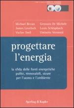 Progettare l'energia. La sfida delle fonti energetiche pulite, rinnovabili, sicure per l'uomo e l'ambiente