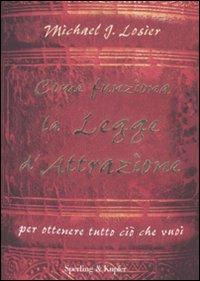 Come funziona la legge d'attrazione per ottenere ciò che vuoi - Michael J. Losier - copertina