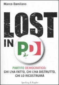 Lost in PD. Partito democratico: chi l'ha fatto, chi l'ha distrutto, chi lo ricostruirà - Marco Damilano - copertina