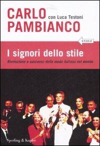 I signori dello stile. Rivoluzione e successo della moda italiana nel mondo - Carlo Pambianco,Luca Testoni - copertina