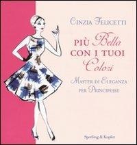 Più bella con i tuoi colori. Master di eleganza per principesse - Cinzia Felicetti - 2