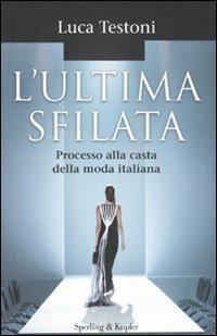 L' ultima sfilata. Processo alla casta della moda italiana - Luca Testoni - copertina