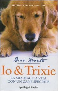 Io & Trixie. La mia magica vita con un cane speciale - Dean R. Koontz - copertina