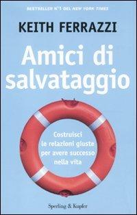 Amici di salvataggio. Costruisci le relazioni giuste per avere successo  nella vita - Keith Ferrazzi - Libro - Sperling & Kupfer - Varia