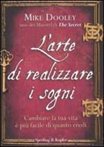 L'arte di realizzare i sogni. Cambiare la tua vita è più facile di quanto credi