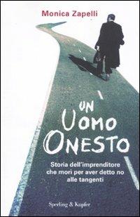 Un uomo onesto. Storia dell'imprenditore che morì per aver detto no alle tangenti - Monica Zapelli - copertina