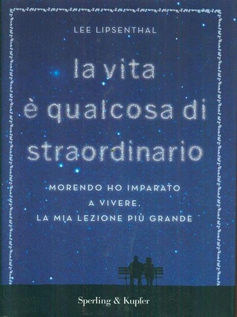 La vita è qualcosa di straordinario. Morendo ho imparato a vivere. La mia lezione più grande - Lee Lipsenthal - 5