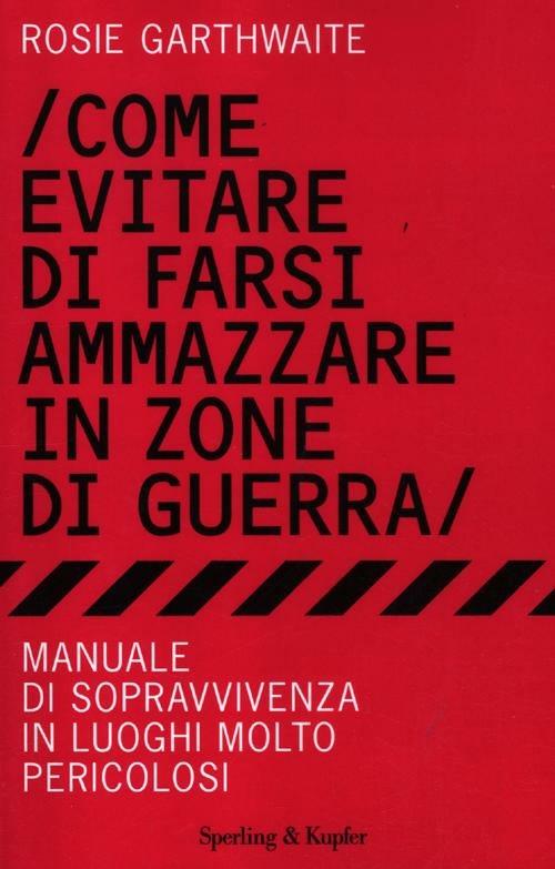 Come evitare di farsi ammazzare in zone di guerra. Manuale di sopravvivenza in luoghi molto pericolosi - Rosie Garthwaite - 4