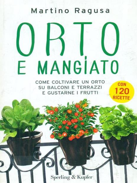 Orto e mangiato. Come coltivare un orto su balconi e terrazzi e gustarne i frutti - Martino Ragusa - 2