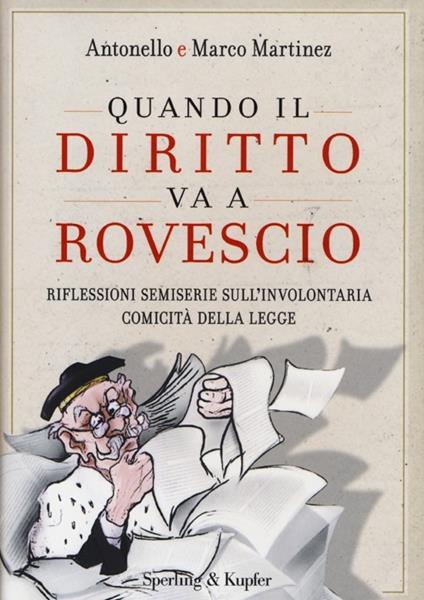 Quando il diritto va a rovescio. Riflessioni semiserie sull'involontaria comicità della legge - Antonello Martinez,Marco Martinez - copertina