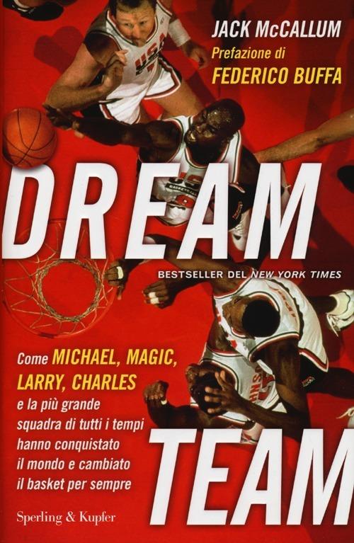 Dream team. Come Michael, Magic, Larry, Charles e la più grande squadra di tutti i tempi hanno conquistato il mondo e cambiato il basket per sempre - Jack McCallum - copertina