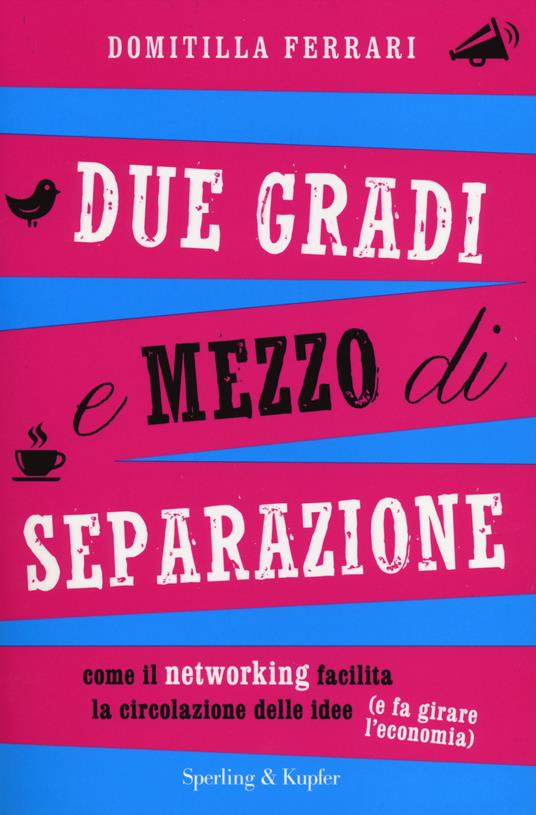 Due gradi e mezzo di separazione. Come il networking facilita la circolazione delle idee (e fa girare l'economia) - Domitilla Ferrari - copertina