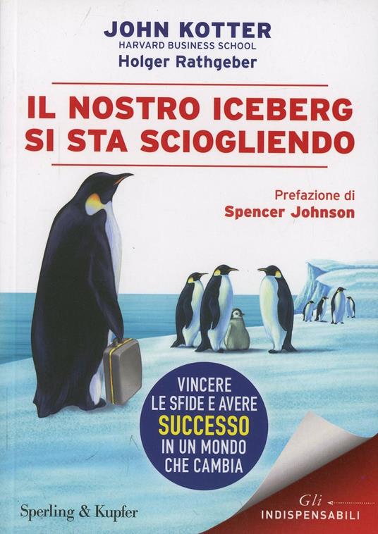 Il nostro iceberg si sta sciogliendo. Vincere le sfide e avere successo in un mondo che cambia - John P. Kotter,Holger Rathgeber - copertina