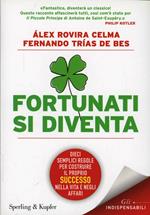 Fortunati si diventa. Dieci semplici regole per costruire il proprio successo nella vita e negli affari