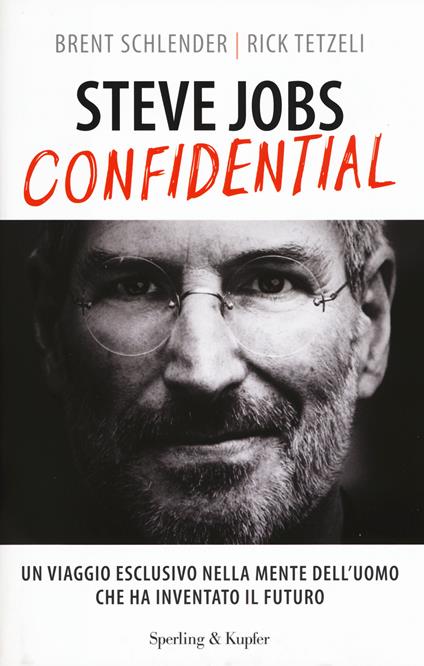 Steve Jobs confidential. Un viaggio eclusivo nella mente dell'uomo che ha inventato il futuro - Brent Schlender,Rick Tetzeli - copertina