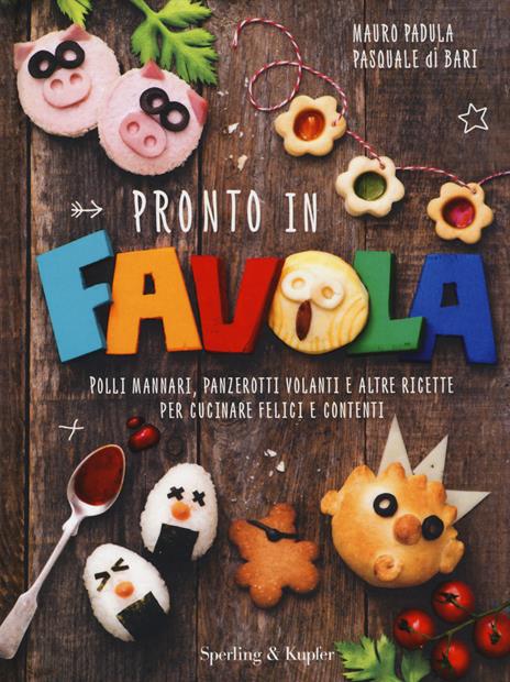 Pronto in favola. Polli mannari, panzerotti volanti e altre ricette per cucinare felici e contenti. Ediz. illustrata - Mauro Padula,Pasquale Di Bari - copertina