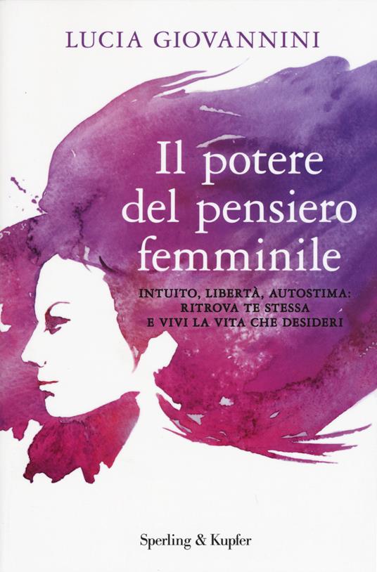 Il potere del pensiero femminile. Intuito, libertà, autostima: ritrova te stessa e vivi la vita che desideri - Lucia Giovannini - copertina