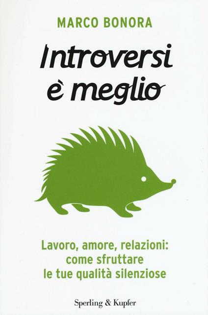 Introversi è meglio. Lavoro, amore, relazioni: come sfruttare le tue qualità silenziose - Marco Bonora - copertina