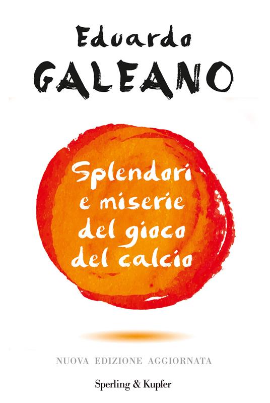 Splendori e miserie del gioco del calcio - Eduardo Galeano - Libro -  Sperling & Kupfer - | IBS
