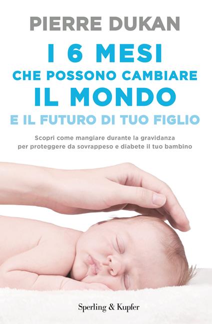 I 6 mesi che che possono cambiare il mondo e il futuro di tuo figlio - Pierre Dukan - copertina