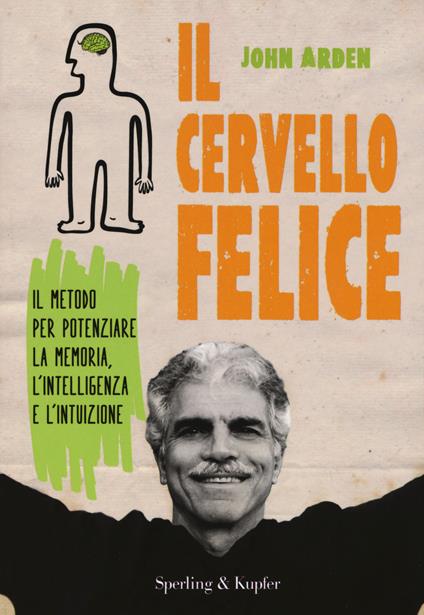 Il cervello felice. Il metodo per potenziare la memoria, l'intelligenza e l'intuizione - John Arden - copertina