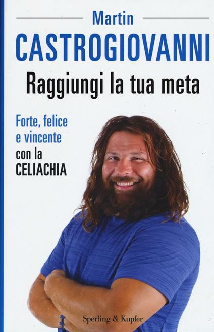 Raggiungi la tua meta. Forte, felice e vincente con la celiachia - Martin Castrogiovanni - copertina